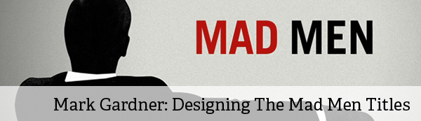 Interview: Mark Gardener on Designing the Mad Men Titles Interview: Mark Gardener on Designing the Mad Men Titles